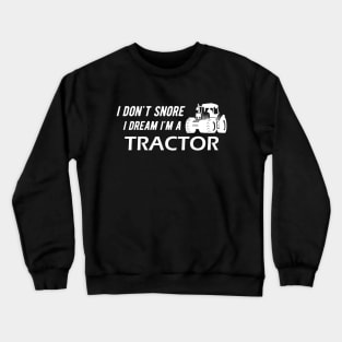 Farm Tractor - I don't snore I dream I'm a tractor Crewneck Sweatshirt